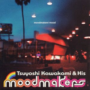 Tsuyoshi Kawakami & His Moodmakers - 2003 - Moodmakers' Mood