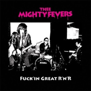 Thee Mighty Fevers - 2013 - Fuck'in Great R'N'R