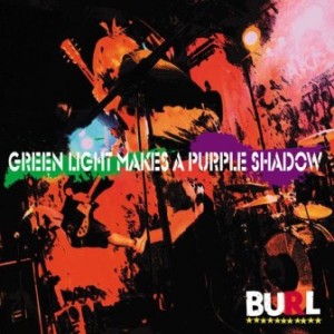Burl - 2009 - Green Light Makes a Purple Shadow