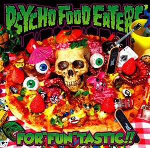 Psycho Food Eaters - 2011 - For''Fun''Tastic!!