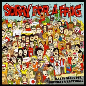 Sorry For A Frog - 2009 - Happy Songs For Somebody’s Happiness